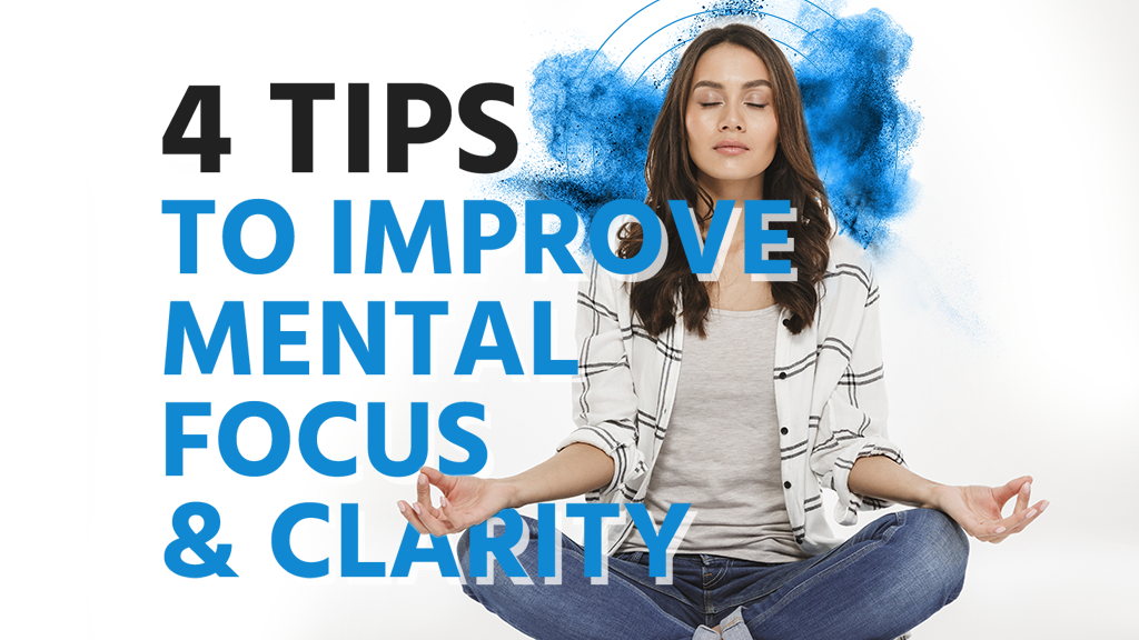 4 tips to improve mental clarity and focus