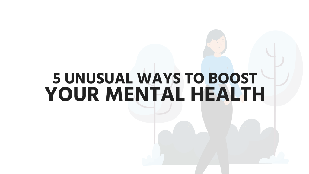5 Unusual Ways To Boost Your Mental Health