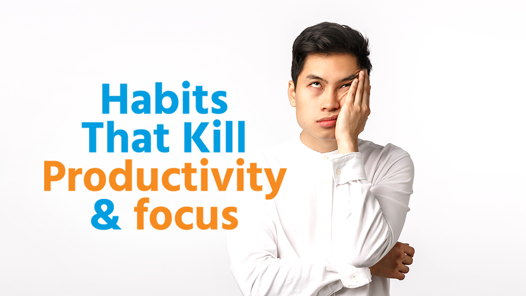 Habits that kill productivity and focus