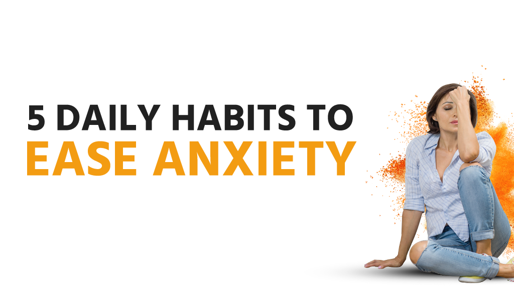 5 Daily Habits Ease Anxiety